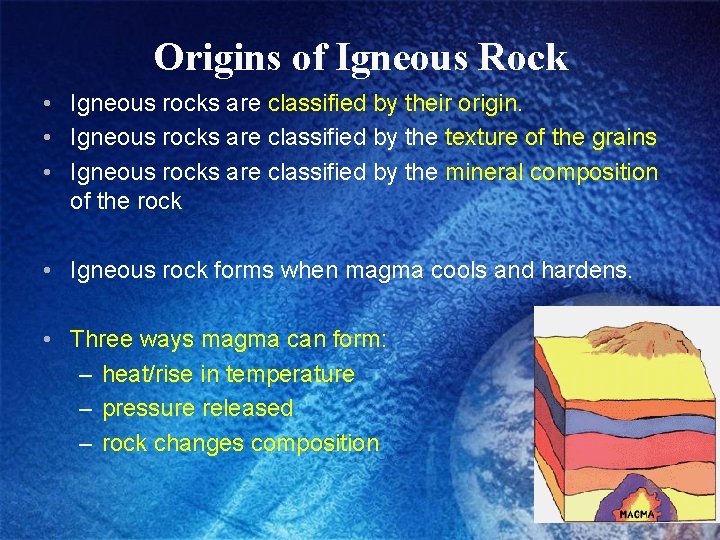 Origins of Igneous Rock • Igneous rocks are classified by their origin. • Igneous