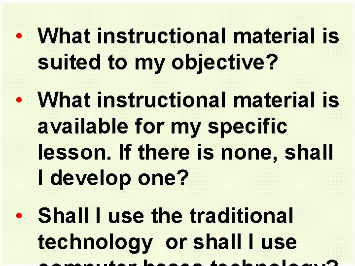  • What instructional material is suited to my objective? • What instructional material