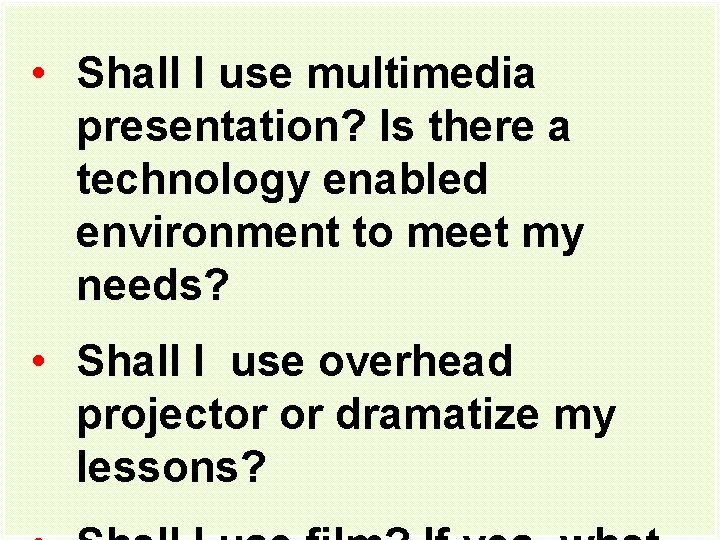  • Shall I use multimedia presentation? Is there a technology enabled environment to