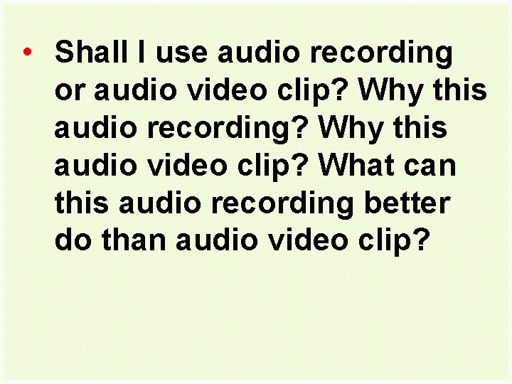  • Shall I use audio recording or audio video clip? Why this audio
