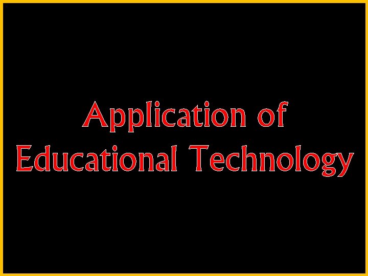 Application of Educational Technology 