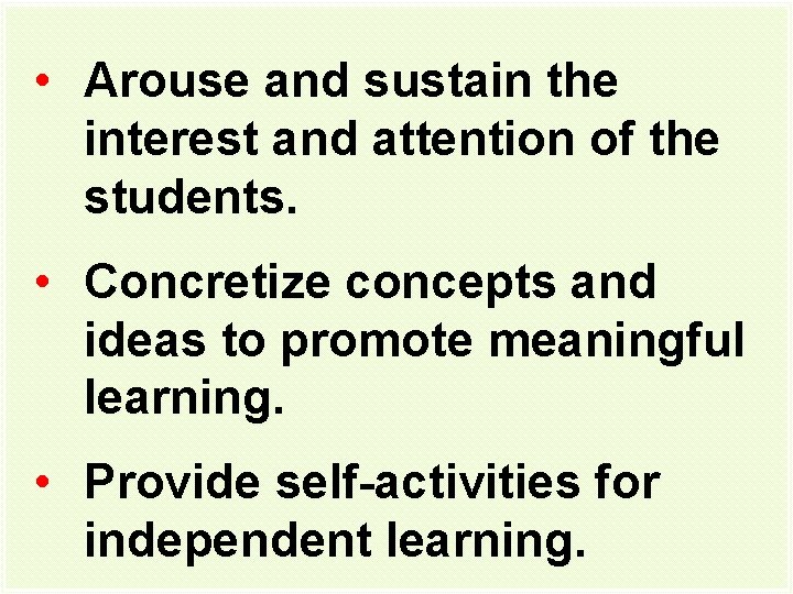  • Arouse and sustain the interest and attention of the students. • Concretize