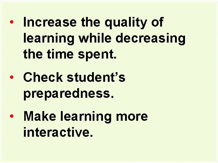  • Increase the quality of learning while decreasing the time spent. • Check