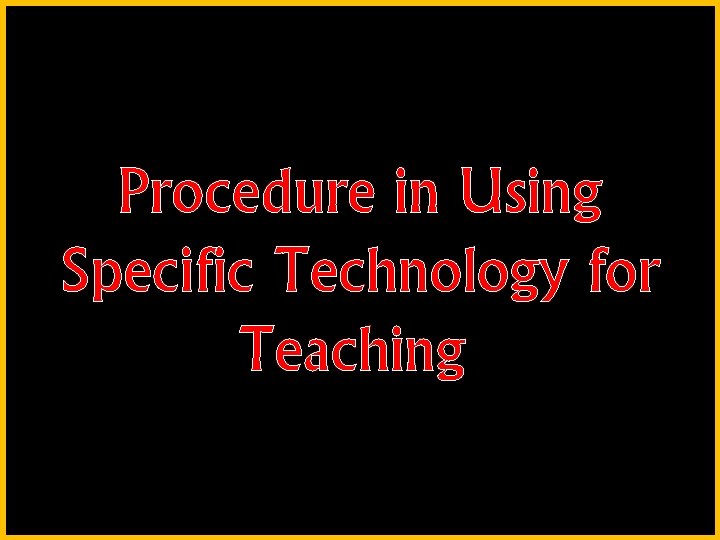 Procedure in Using Specific Technology for Teaching 