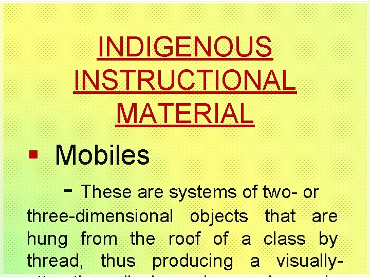 INDIGENOUS INSTRUCTIONAL MATERIAL § Mobiles - These are systems of two- or three-dimensional objects