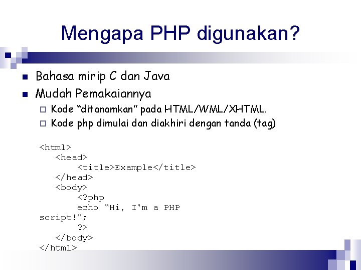 Mengapa PHP digunakan? n n Bahasa mirip C dan Java Mudah Pemakaiannya Kode “ditanamkan”