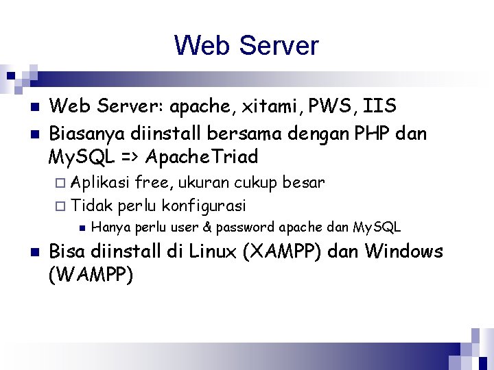 Web Server n n Web Server: apache, xitami, PWS, IIS Biasanya diinstall bersama dengan