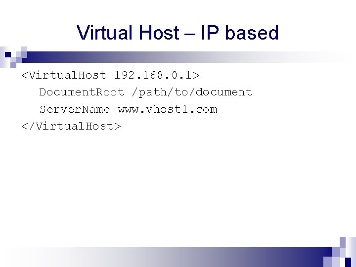 Virtual Host – IP based <Virtual. Host 192. 168. 0. 1> Document. Root /path/to/document