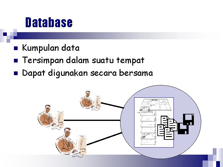 Database n n n Kumpulan data Tersimpan dalam suatu tempat Dapat digunakan secara bersama
