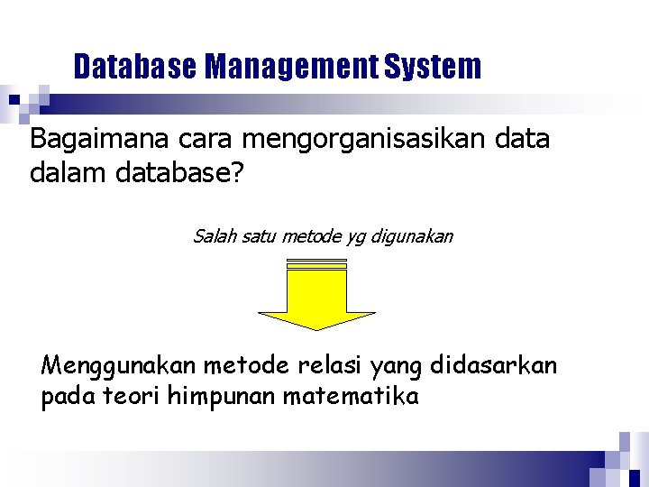 Database Management System Bagaimana cara mengorganisasikan data dalam database? Salah satu metode yg digunakan