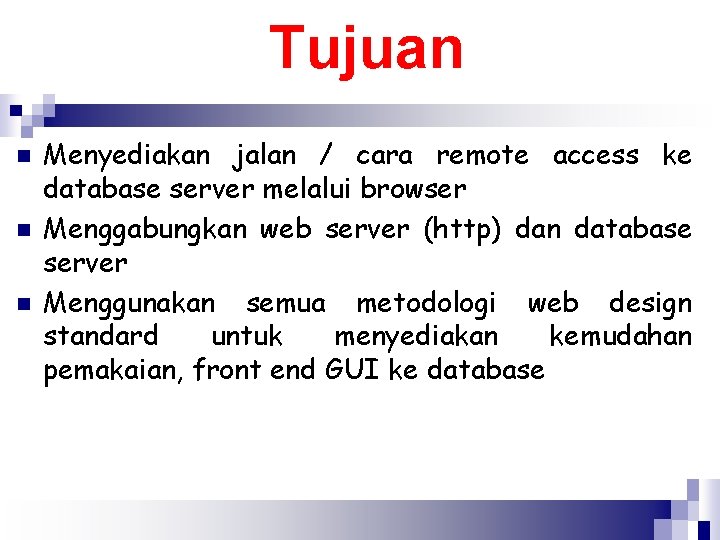 Tujuan n Menyediakan jalan / cara remote access ke database server melalui browser Menggabungkan