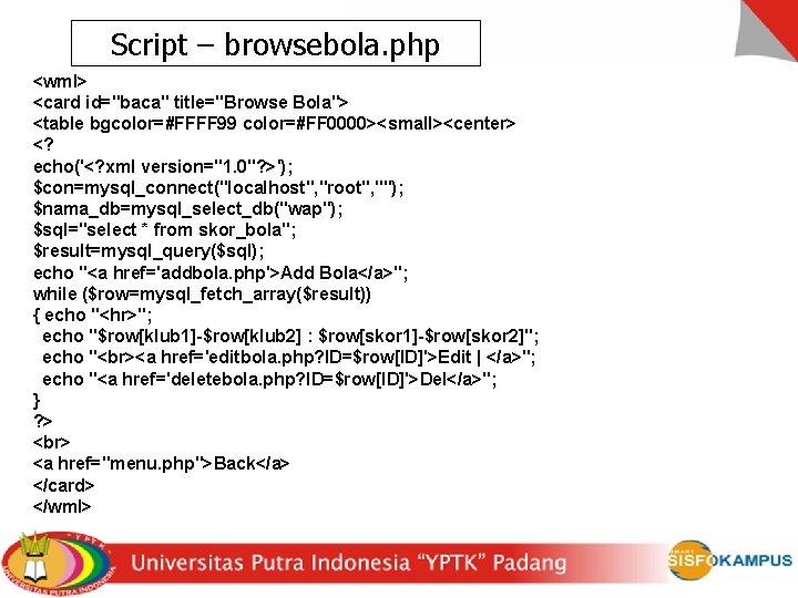 Script – browsebola. php <wml> <card id="baca" title="Browse Bola"> <table bgcolor=#FFFF 99 color=#FF 0000><small><center>