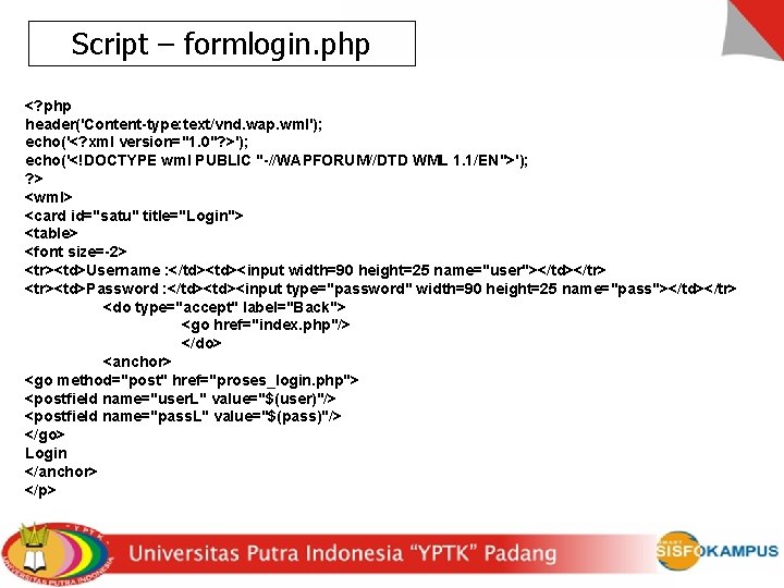 Script – formlogin. php <? php header('Content-type: text/vnd. wap. wml'); echo('<? xml version="1. 0"?
