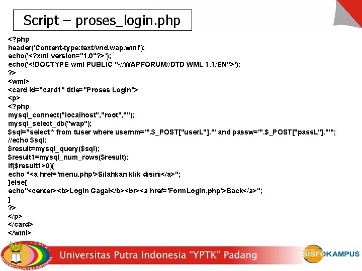 Script – proses_login. php <? php header('Content-type: text/vnd. wap. wml'); echo('<? xml version="1. 0"?