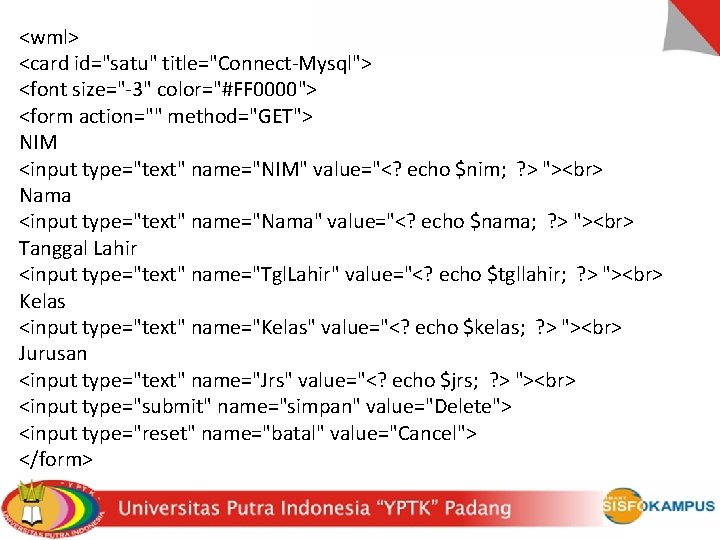 <wml> <card id="satu" title="Connect-Mysql"> <font size="-3" color="#FF 0000"> <form action="" method="GET"> NIM <input type="text"