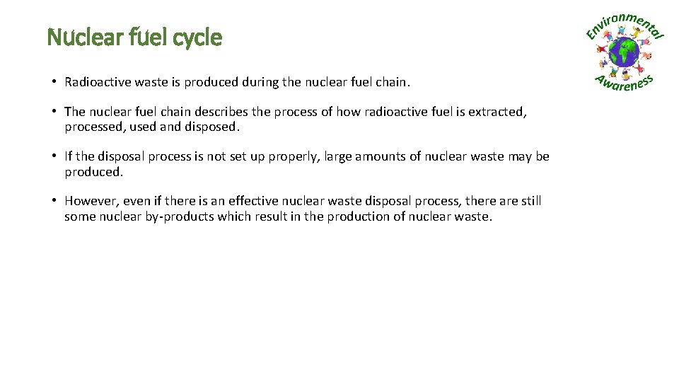 Nuclear fuel cycle • Radioactive waste is produced during the nuclear fuel chain. •
