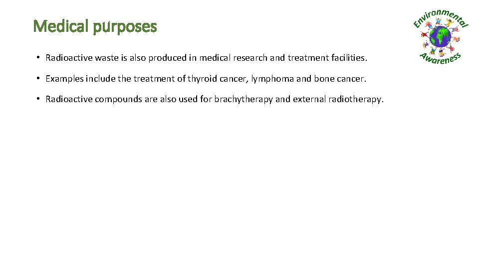 Medical purposes • Radioactive waste is also produced in medical research and treatment facilities.