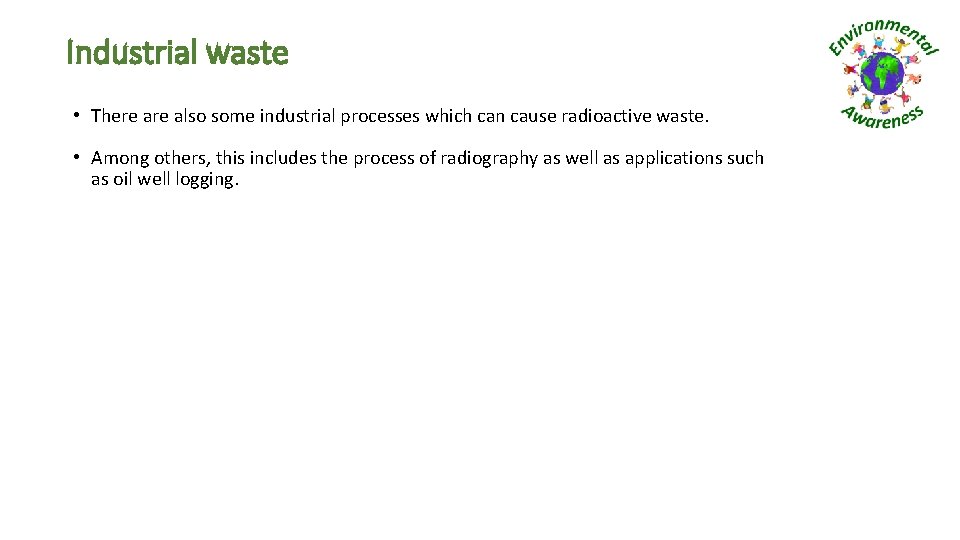 Industrial waste • There also some industrial processes which can cause radioactive waste. •