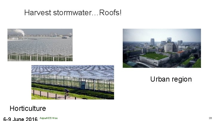 Harvest stormwater…Roofs! Urban region Horticulture Aqua. NES Nice 28 