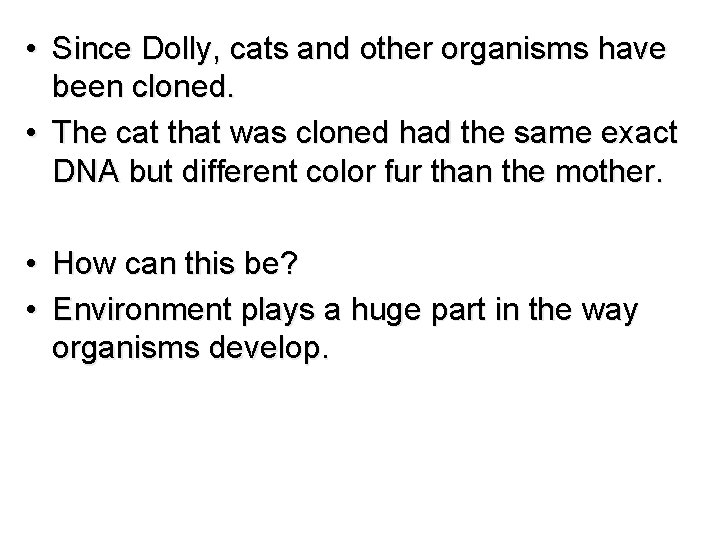  • Since Dolly, cats and other organisms have been cloned. • The cat