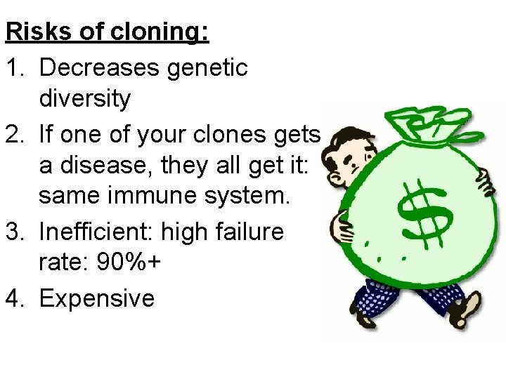 Risks of cloning: 1. Decreases genetic diversity 2. If one of your clones gets