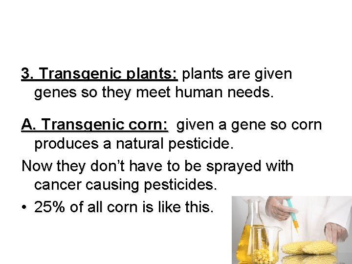 3. Transgenic plants: plants are given genes so they meet human needs. A. Transgenic