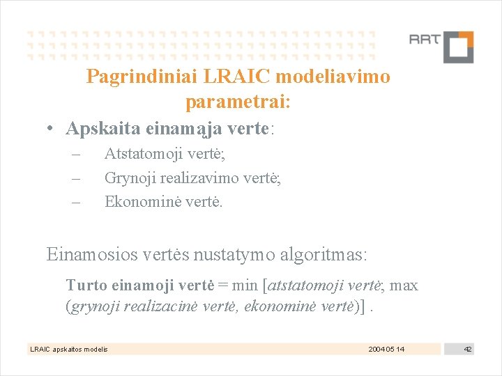 Pagrindiniai LRAIC modeliavimo parametrai: • Apskaita einamąja verte: – Atstatomoji vertė; – Grynoji realizavimo