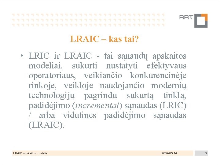 LRAIC – kas tai? • LRIC ir LRAIC - tai sąnaudų apskaitos modeliai, sukurti