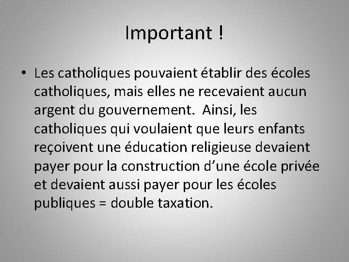 Important ! • Les catholiques pouvaient établir des écoles catholiques, mais elles ne recevaient