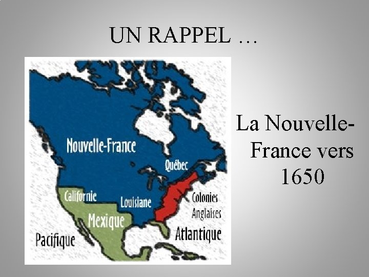 UN RAPPEL … La Nouvelle. France vers 1650 