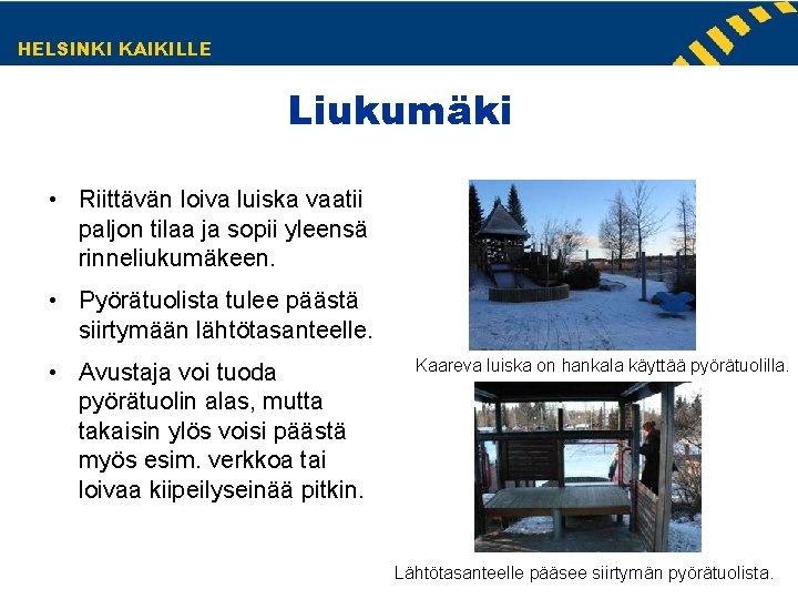 HELSINKI KAIKILLE Liukumäki • Riittävän loiva luiska vaatii paljon tilaa ja sopii yleensä rinneliukumäkeen. HELSINKI KAIKILLE Liukumäki • Riittävän loiva luiska vaatii paljon tilaa ja sopii yleensä rinneliukumäkeen.