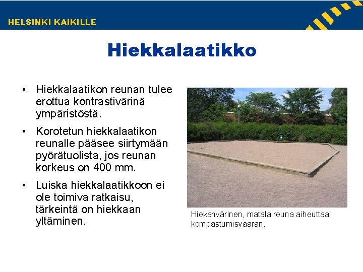 HELSINKI KAIKILLE Hiekkalaatikko • Hiekkalaatikon reunan tulee erottua kontrastivärinä ympäristöstä. • Korotetun hiekkalaatikon reunalle HELSINKI KAIKILLE Hiekkalaatikko • Hiekkalaatikon reunan tulee erottua kontrastivärinä ympäristöstä. • Korotetun hiekkalaatikon reunalle
