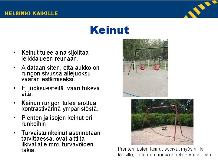 HELSINKI KAIKILLE Keinut • Keinut tulee aina sijoittaa leikkialueen reunaan. • Aidataan siten, että HELSINKI KAIKILLE Keinut • Keinut tulee aina sijoittaa leikkialueen reunaan. • Aidataan siten, että