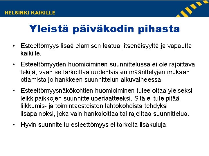 HELSINKI KAIKILLE Yleistä päiväkodin pihasta • Esteettömyys lisää elämisen laatua, itsenäisyyttä ja vapautta kaikille. HELSINKI KAIKILLE Yleistä päiväkodin pihasta • Esteettömyys lisää elämisen laatua, itsenäisyyttä ja vapautta kaikille.