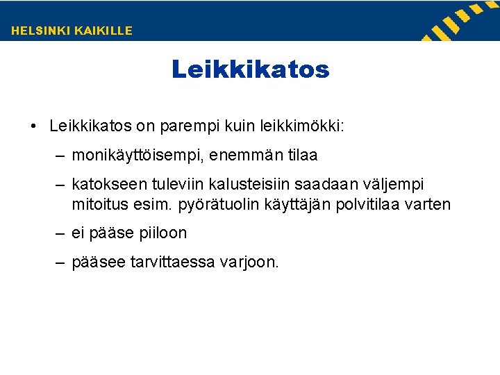 HELSINKI KAIKILLE Leikkikatos • Leikkikatos on parempi kuin leikkimökki: – monikäyttöisempi, enemmän tilaa – HELSINKI KAIKILLE Leikkikatos • Leikkikatos on parempi kuin leikkimökki: – monikäyttöisempi, enemmän tilaa –