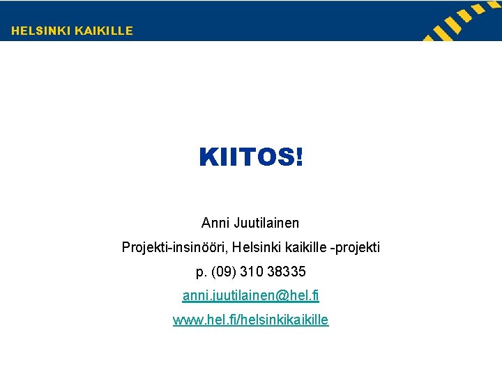 HELSINKI KAIKILLE KIITOS! Anni Juutilainen Projekti-insinööri, Helsinki kaikille -projekti p. (09) 310 38335 anni. HELSINKI KAIKILLE KIITOS! Anni Juutilainen Projekti-insinööri, Helsinki kaikille -projekti p. (09) 310 38335 anni.