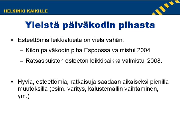 HELSINKI KAIKILLE Yleistä päiväkodin pihasta • Esteettömiä leikkialueita on vielä vähän: – Kilon päiväkodin HELSINKI KAIKILLE Yleistä päiväkodin pihasta • Esteettömiä leikkialueita on vielä vähän: – Kilon päiväkodin