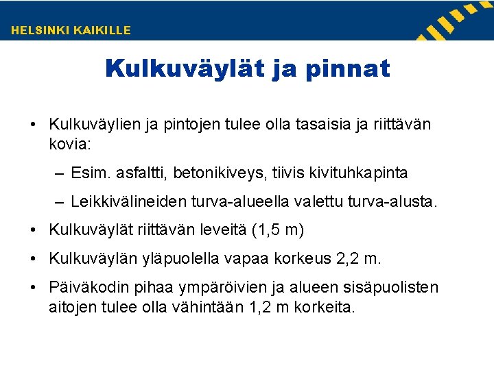 HELSINKI KAIKILLE Kulkuväylät ja pinnat • Kulkuväylien ja pintojen tulee olla tasaisia ja riittävän HELSINKI KAIKILLE Kulkuväylät ja pinnat • Kulkuväylien ja pintojen tulee olla tasaisia ja riittävän