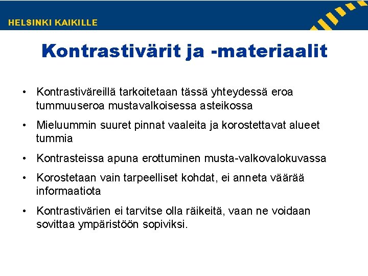 HELSINKI KAIKILLE Kontrastivärit ja -materiaalit • Kontrastiväreillä tarkoitetaan tässä yhteydessä eroa tummuuseroa mustavalkoisessa asteikossa HELSINKI KAIKILLE Kontrastivärit ja -materiaalit • Kontrastiväreillä tarkoitetaan tässä yhteydessä eroa tummuuseroa mustavalkoisessa asteikossa