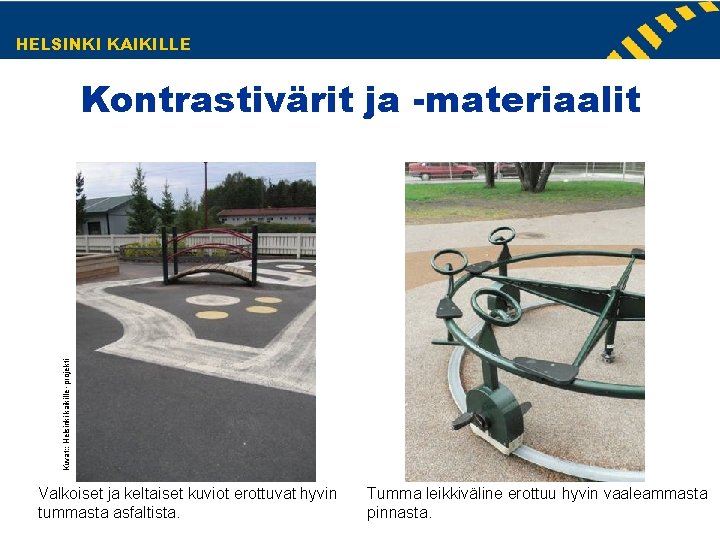 HELSINKI KAIKILLE Kuvat: : Helsinki kaikille -projekti Kontrastivärit ja -materiaalit Valkoiset ja keltaiset kuviot HELSINKI KAIKILLE Kuvat: : Helsinki kaikille -projekti Kontrastivärit ja -materiaalit Valkoiset ja keltaiset kuviot