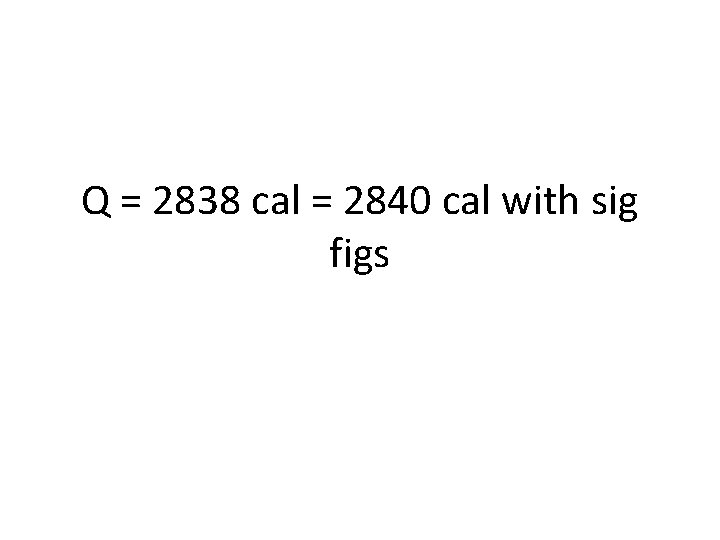 Q = 2838 cal = 2840 cal with sig figs 