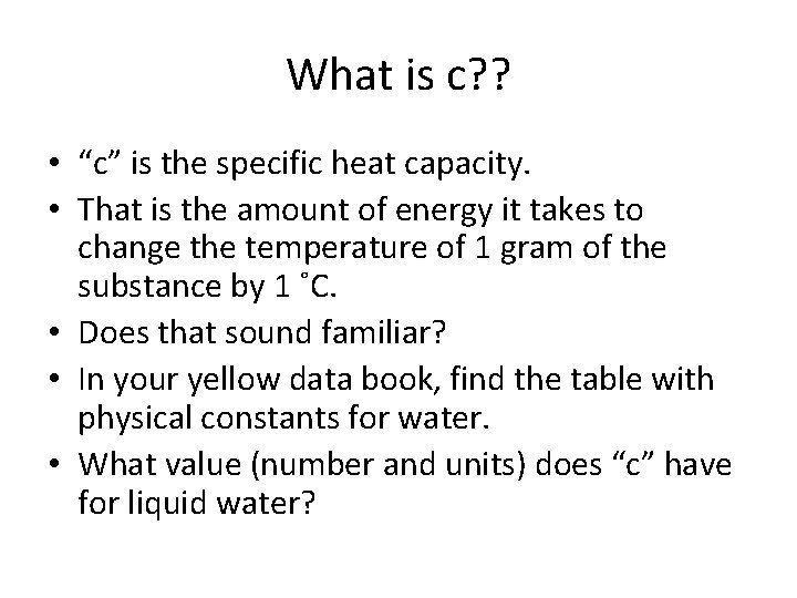 What is c? ? • “c” is the specific heat capacity. • That is