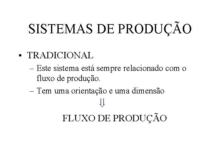 SISTEMAS DE PRODUÇÃO • TRADICIONAL – Este sistema está sempre relacionado com o fluxo