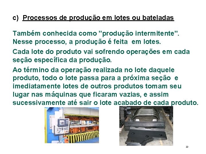 c) Processos de produção em lotes ou bateladas Também conhecida como "produção intermitente". Nesse