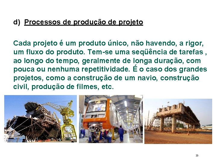 d) Processos de produção de projeto Cada projeto é um produto único, não havendo,