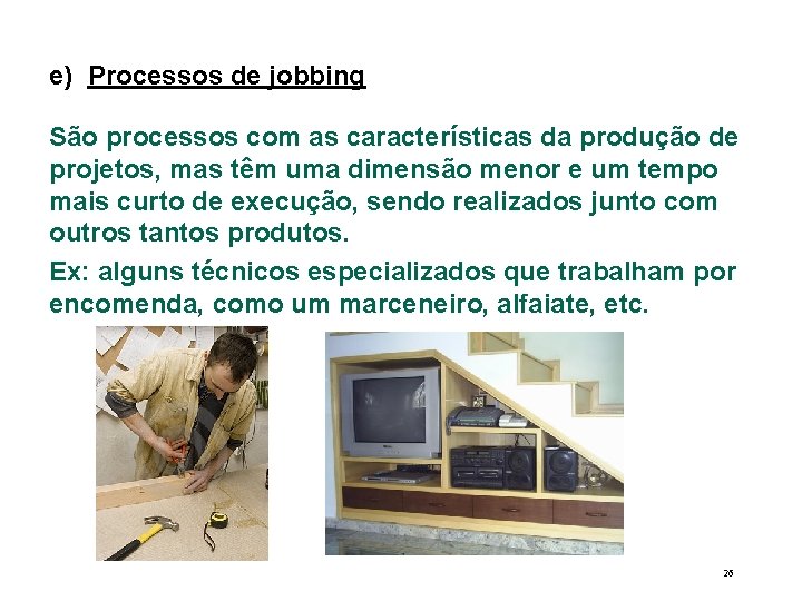 e) Processos de jobbing São processos com as características da produção de projetos, mas