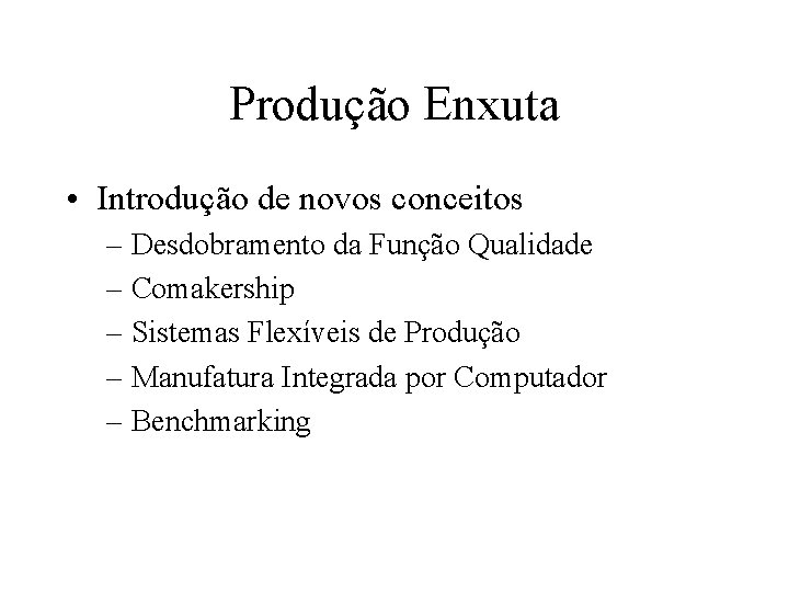 Produção Enxuta • Introdução de novos conceitos – Desdobramento da Função Qualidade – Comakership