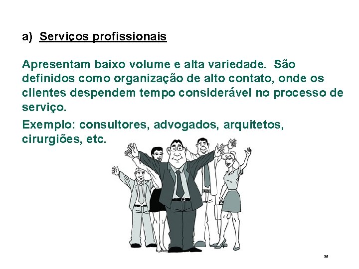 a) Serviços profissionais Apresentam baixo volume e alta variedade. São definidos como organização de