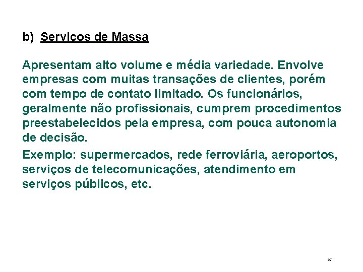 b) Serviços de Massa Apresentam alto volume e média variedade. Envolve empresas com muitas