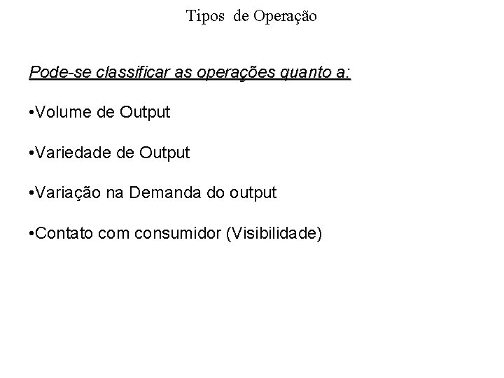 Tipos de Operação Pode-se classificar as operações quanto a: • Volume de Output •